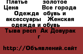 Платье Luna  золотое  › Цена ­ 6 500 - Все города Одежда, обувь и аксессуары » Женская одежда и обувь   . Тыва респ.,Ак-Довурак г.